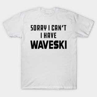 Waveski - Sorry I can't I have waveski T-Shirt